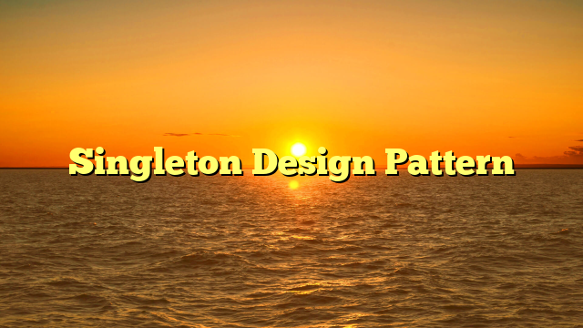 Understanding the Singleton Design Pattern for Object-Oriented Programming